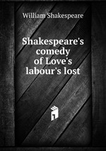 Shakespeare`s comedy of Love`s labour`s lost