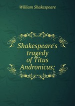 Shakespeare`s tragedy of Titus Andronicus;