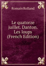 Le quatorze juillet. Danton. Les loups (French Edition)
