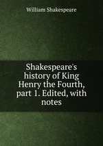 Shakespeare`s history of King Henry the Fourth, part 1. Edited, with notes