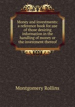 Money and investments: a reference book for use of those desiring information in the handling of money or the investment thereof