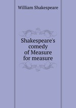 Shakespeare`s comedy of Measure for measure
