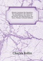 Histoire Ancienne Des Egyptiens, Des Carthaginois, Des Assyriens, Des Babyloniens, Des Medes Et Des Perses, Des Macedoniens, Des Grecs, Volume 3 (French Edition)