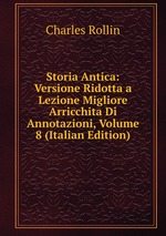 Storia Antica: Versione Ridotta a Lezione Migliore Arricchita Di Annotazioni, Volume 8 (Italian Edition)