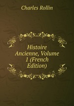 Histoire Ancienne, Volume 1 (French Edition)