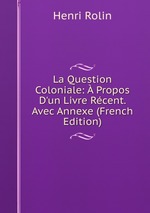 La Question Coloniale:  Propos D`un Livre Rcent. Avec Annexe (French Edition)