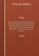 Histoire Ancienne Des Egyptiens, Des Carthaginois, Des Assyriens, Des Babyloniens, Des Medes Et Des Perses, Des Macedoniens, Des Grecs, Volume 13 (French Edition)