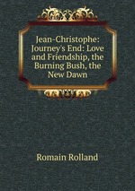 Jean-Christophe: Journey`s End: Love and Friendship, the Burning Bush, the New Dawn