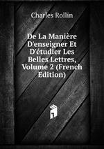 De La Manire D`enseigner Et D`tudier Les Belles Lettres, Volume 2 (French Edition)