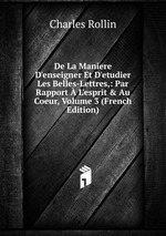 De La Maniere D`enseigner Et D`etudier Les Belles-Lettres,: Par Rapport L`esprit & Au Coeur, Volume 3 (French Edition)
