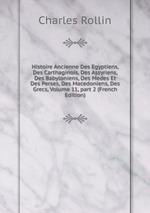 Histoire Ancienne Des Egyptiens, Des Carthaginois, Des Assyriens, Des Babyloniens, Des Medes Et Des Perses, Des Macedoniens, Des Grecs, Volume 11, part 2 (French Edition)