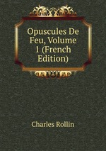 Opuscules De Feu, Volume 1 (French Edition)