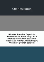 Histoire Romaine Depuis La Fondation De Rome Jusqu` La Bataille D`actium: C`est--Dire Jusqu`  La Fin De La Rpublique, Volume 4 (French Edition)