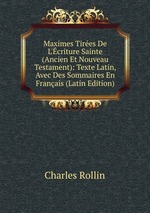 Maximes Tires De L`criture Sainte (Ancien Et Nouveau Testament): Texte Latin, Avec Des Sommaires En Franais (Latin Edition)