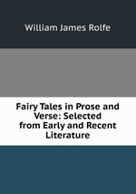 Fairy Tales in Prose and Verse: Selected from Early and Recent Literature