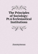 The Principles of Sociology: Pt.6 Ecclesiastical Institutions