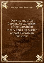 Darwin, and after Darwin. An exposition of the Darwinian theory and a discussion of post-Darwinian questions