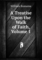 A Treatise Upon the Walk of Faith, Volume 1