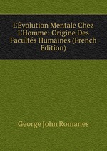 L`volution Mentale Chez L`Homme: Origine Des Facults Humaines (French Edition)