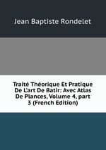 Trait Thorique Et Pratique De L`art De Batir: Avec Atlas De Plances, Volume 4, part 3 (French Edition)