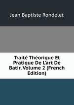Trait Thorique Et Pratique De L`art De Batir, Volume 2 (French Edition)