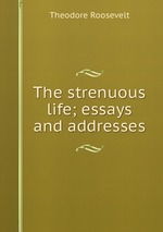 The strenuous life; essays and addresses