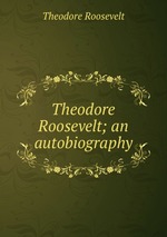 Theodore Roosevelt; an autobiography