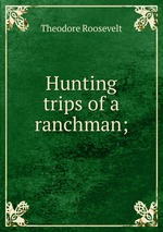 Hunting trips of a ranchman;