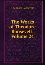The Works of Theodore Roosevelt, Volume 24