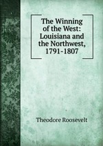 The Winning of the West: Louisiana and the Northwest, 1791-1807