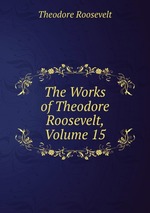 The Works of Theodore Roosevelt, Volume 15