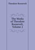 The Works of Theodore Roosevelt, Volume 2