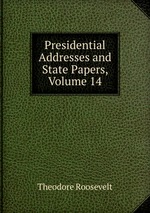 Presidential Addresses and State Papers, Volume 14