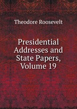 Presidential Addresses and State Papers, Volume 19