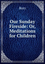 Our Sunday Fireside: Or, Meditations for Children