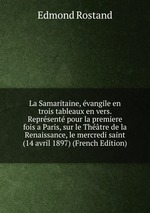 La Samaritaine, vangile en trois tableaux en vers. Reprsent pour la premiere fois a Paris, sur le Thtre de la Renaissance, le mercredi saint (14 avril 1897) (French Edition)