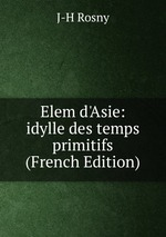 Elem d`Asie: idylle des temps primitifs (French Edition)