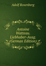 Antoine Watteau. Liebhaber-Ausg. (German Edition)