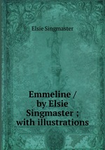 Emmeline / by Elsie Singmaster ; with illustrations