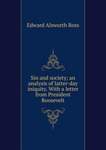Sin and society; an analysis of latter-day iniquity. With a letter from President Roosevelt
