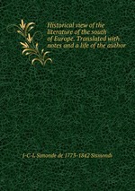 Historical view of the literature of the south of Europe. Translated with notes and a life of the author