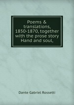 Poems & translations, 1850-1870, together with the prose story Hand and soul,