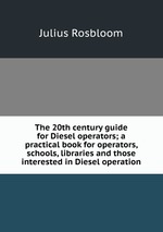 The 20th century guide for Diesel operators; a practical book for operators, schools, libraries and those interested in Diesel operation