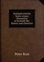 Scotland and the Scots: essays illustrative of Scottish life, history and character