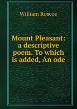 Mount Pleasant: a descriptive poem. To which is added, An ode