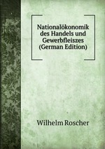 Nationalkonomik des Handels und Gewerbfleiszes (German Edition)