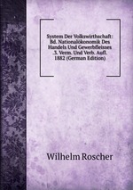 System Der Volkswirthschaft: Bd. Nationalkonomik Des Handels Und Gewerbfleisses .3. Verm. Und Verb. Aufl. 1882 (German Edition)