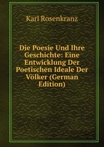 Die Poesie Und Ihre Geschichte: Eine Entwicklung Der Poetischen Ideale Der Vlker (German Edition)