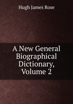 A New General Biographical Dictionary, Volume 2