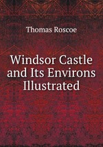 Windsor Castle and Its Environs Illustrated